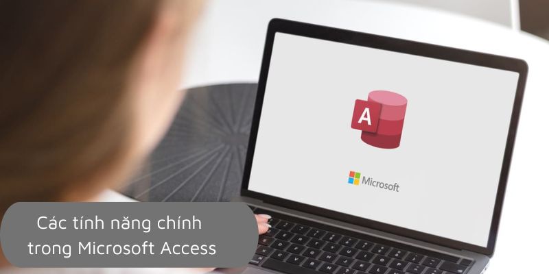 Các tính năng chính trong Microsoft Access